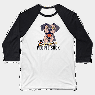 Dogs: Because people suck Baseball T-Shirt
